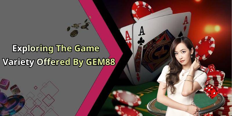 Exploring The Game Variety Offered By GEM88