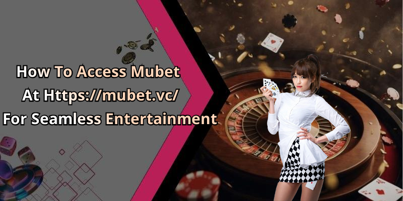 How To Access Mubet At Https://mubet.vc/ For Seamless Entertainment