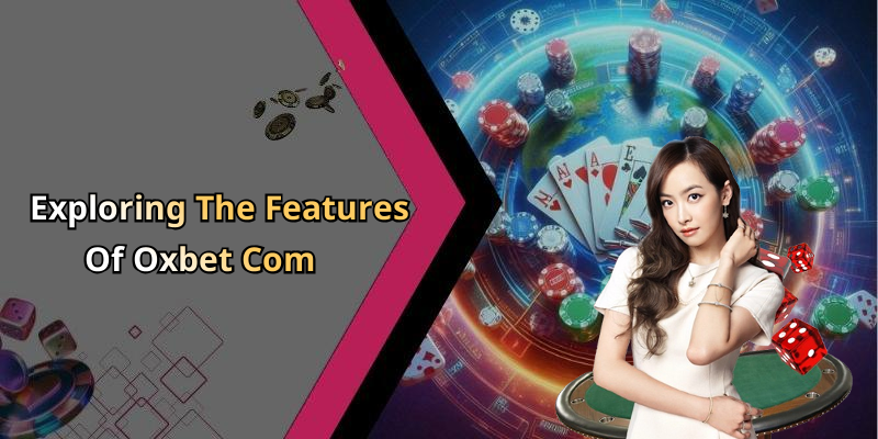Exploring The Features Of Oxbet Com