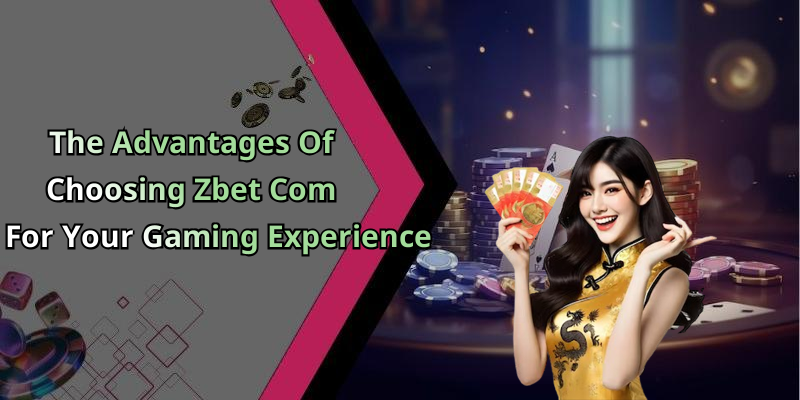 The Advantages Of Choosing Zbet Com For Your Gaming Experience