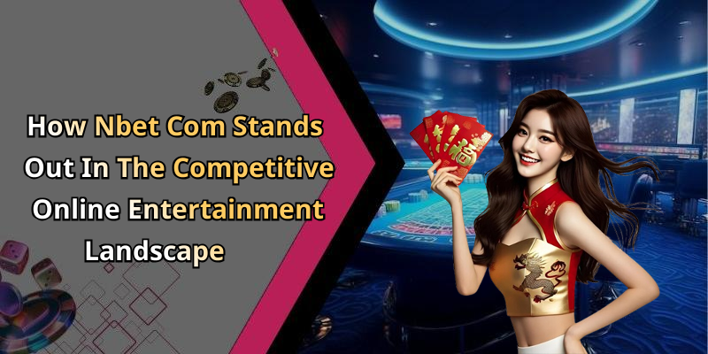 How Nbet Com Stands Out In The Competitive Online Entertainment Landscape