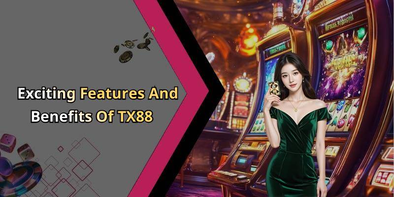 Exciting Features And Benefits Of TX88