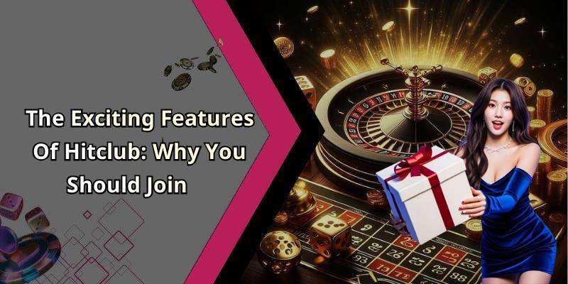 The Exciting Features Of Hitclub: Why You Should Join