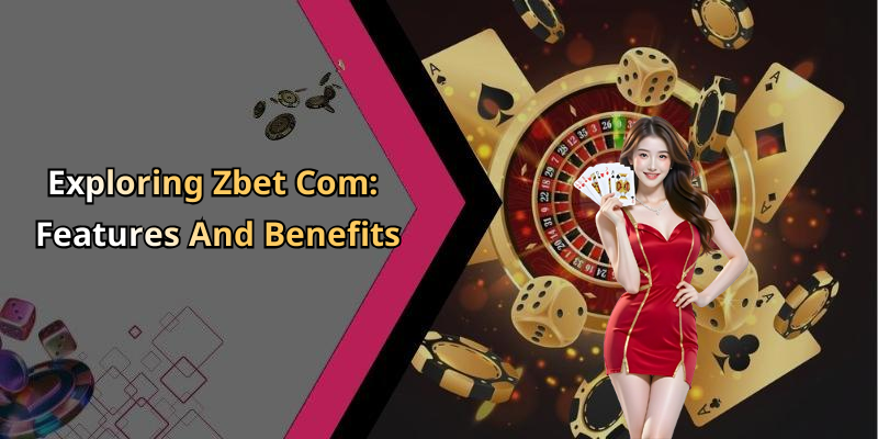 Exploring Zbet Com: Features And Benefits