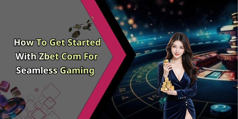 How To Get Started With Zbet Com For Seamless Gaming