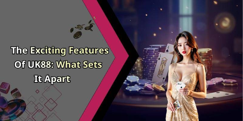 The Exciting Features Of UK88: What Sets It Apart
