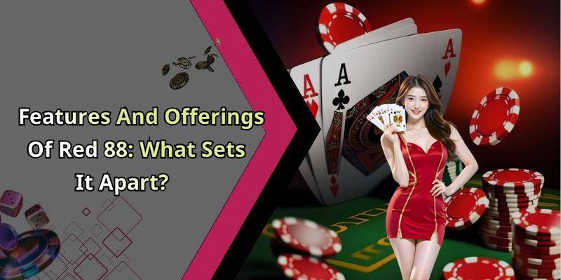 Features And Offerings Of Red 88: What Sets It Apart?