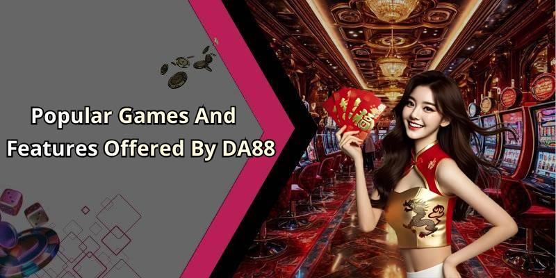 Popular Games And Features Offered By DA88