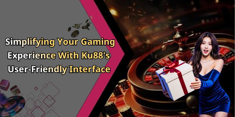 Simplifying Your Gaming Experience With Ku88’s User-Friendly Interface