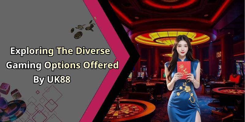 Exploring The Diverse Gaming Options Offered By UK88