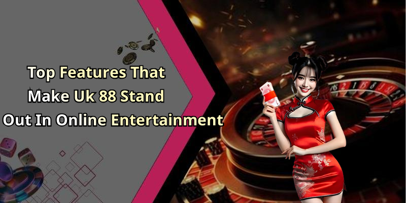 Top Features That Make Uk 88 Stand Out In Online Entertainment