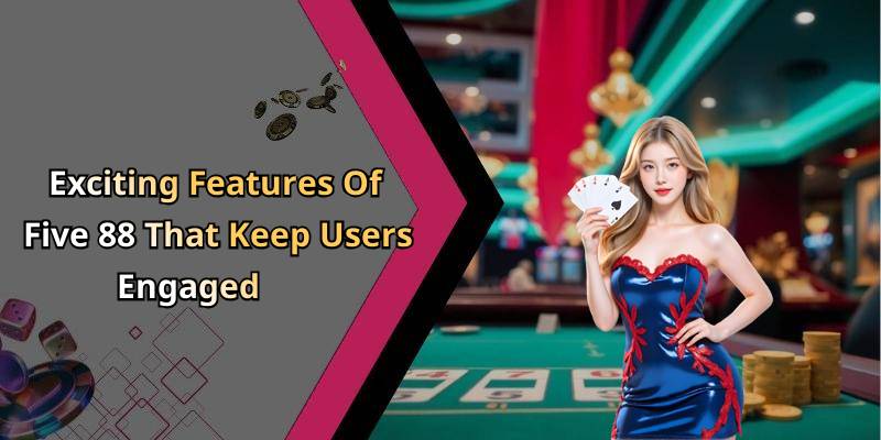 Exciting Features Of Five 88 That Keep Users Engaged