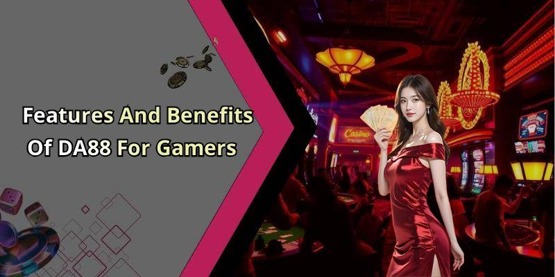 Features And Benefits Of DA88 For Gamers