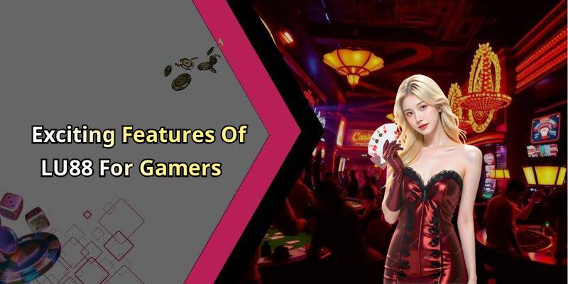 Exciting Features Of LU88 For Gamers