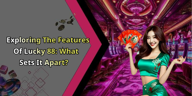 Exploring The Features Of Lucky 88: What Sets It Apart?