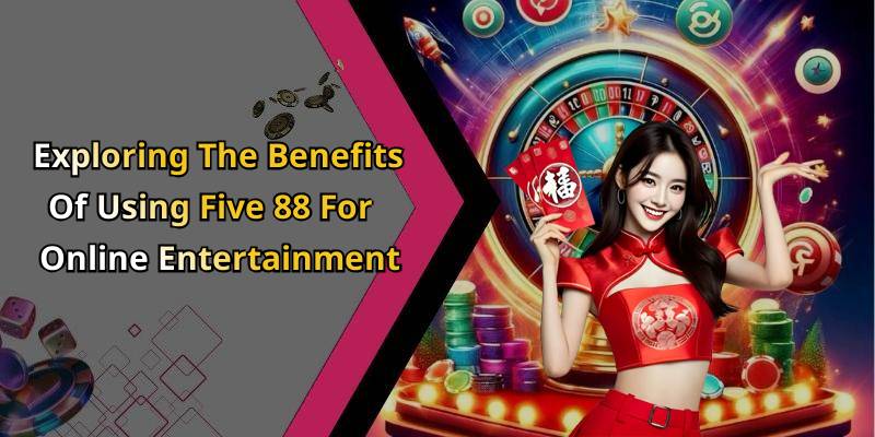 Exploring The Benefits Of Using Five 88 For Online Entertainment