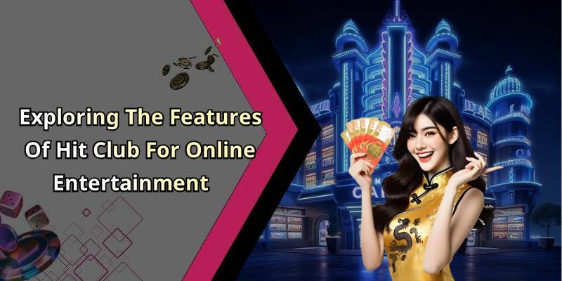 Exploring The Features Of Hit Club For Online Entertainment