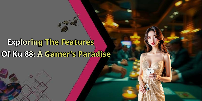 Exploring The Features Of Ku 88: A Gamer’s Paradise