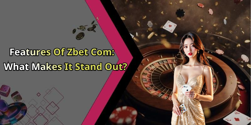 Features Of Zbet Com: What Makes It Stand Out?