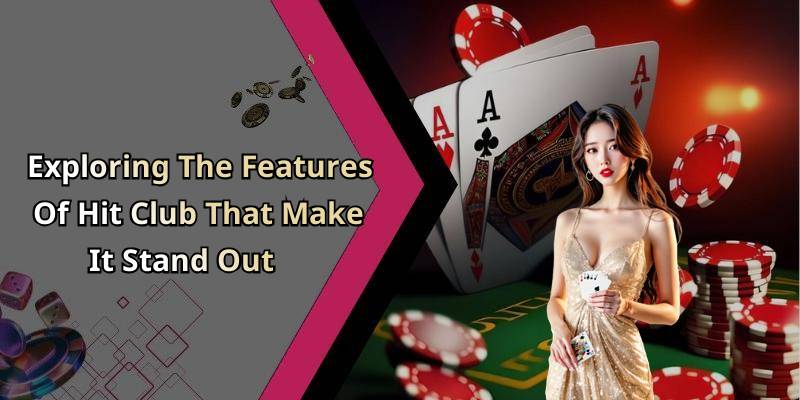 Exploring The Features Of Hit Club That Make It Stand Out