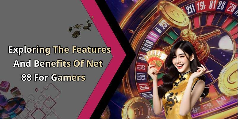 Exploring The Features And Benefits Of Net 88 For Gamers