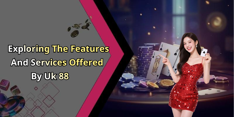 Exploring The Features And Services Offered By Uk 88