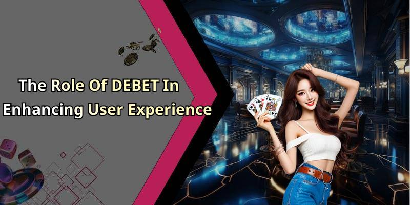 The Role Of DEBET In Enhancing User Experience