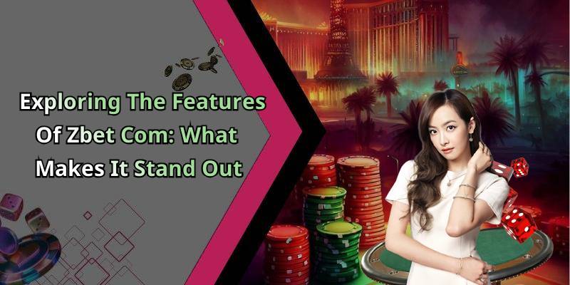 Exploring The Features Of Zbet Com: What Makes It Stand Out