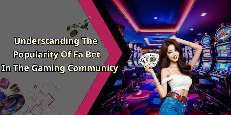 Understanding The Popularity Of Fa Bet In The Gaming Community