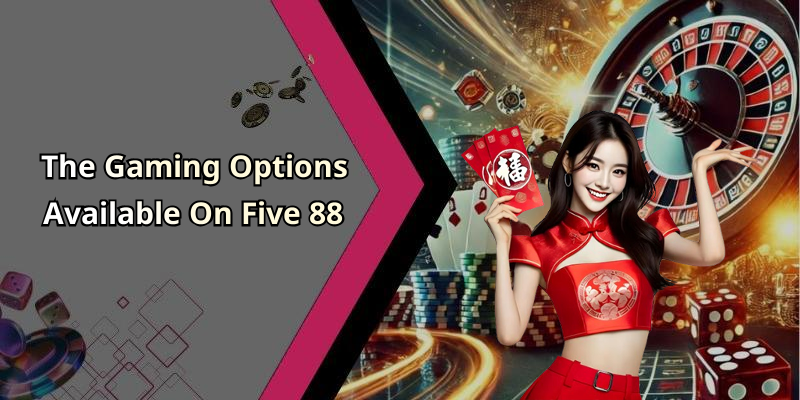 The Gaming Options Available On Five 88