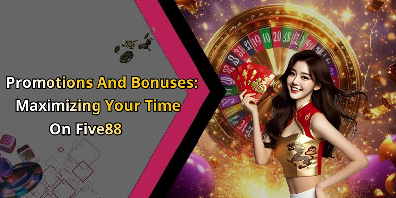 Promotions And Bonuses: Maximizing Your Time On Five88