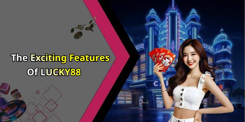 The Exciting Features Of LUCKY88
