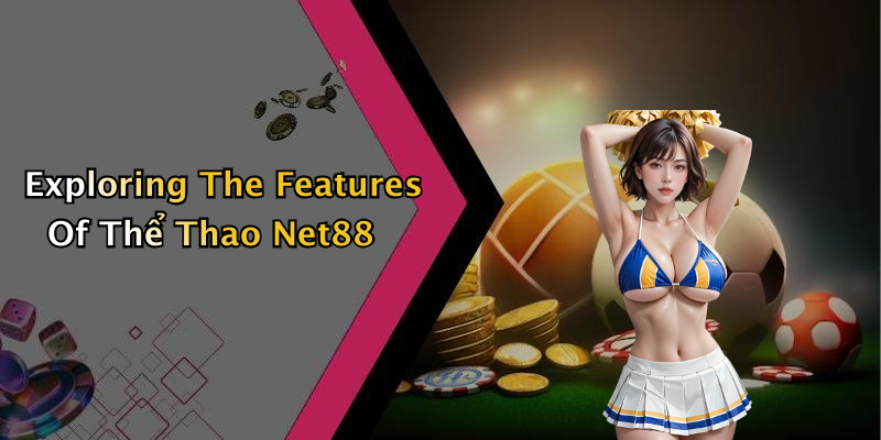 Exploring The Features Of Thể Thao Net88