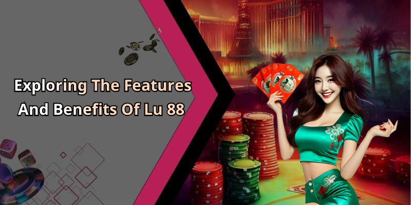 Exploring The Features And Benefits Of Lu 88