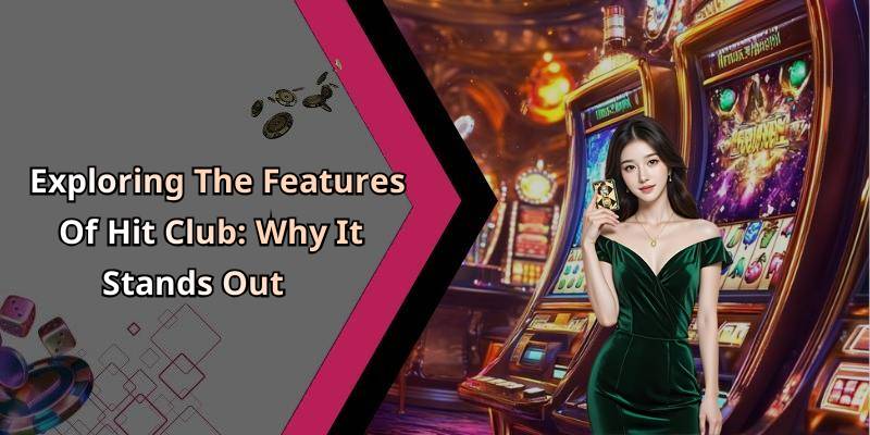 Exploring The Features Of Hit Club: Why It Stands Out