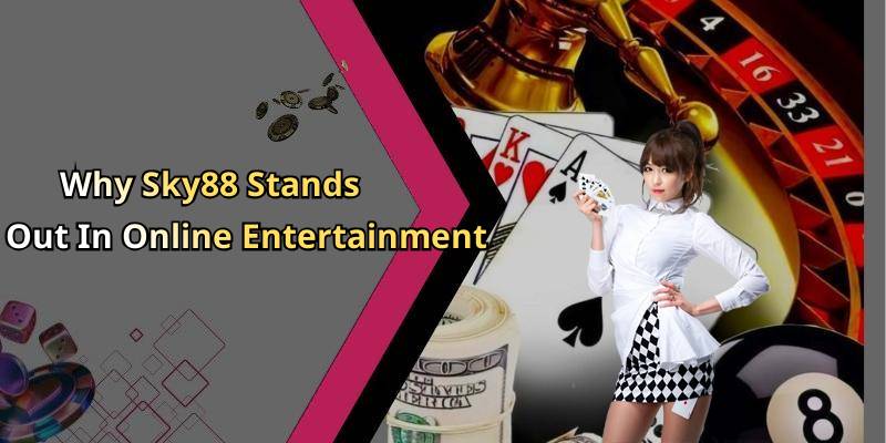 Why Sky88 Stands Out In Online Entertainment