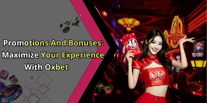 Promotions And Bonuses: Maximize Your Experience With Oxbet