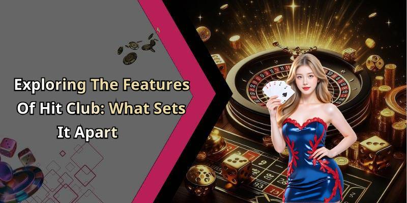 Exploring The Features Of Hit Club: What Sets It Apart