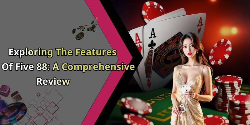 Exploring The Features Of Five 88: A Comprehensive Review