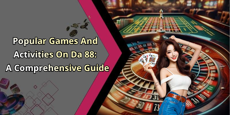Popular Games And Activities On Da 88: A Comprehensive Guide