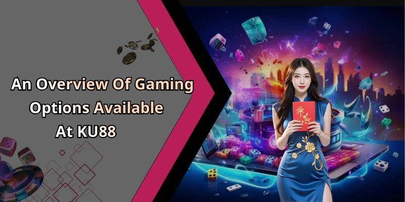 An Overview Of Gaming Options Available At KU88