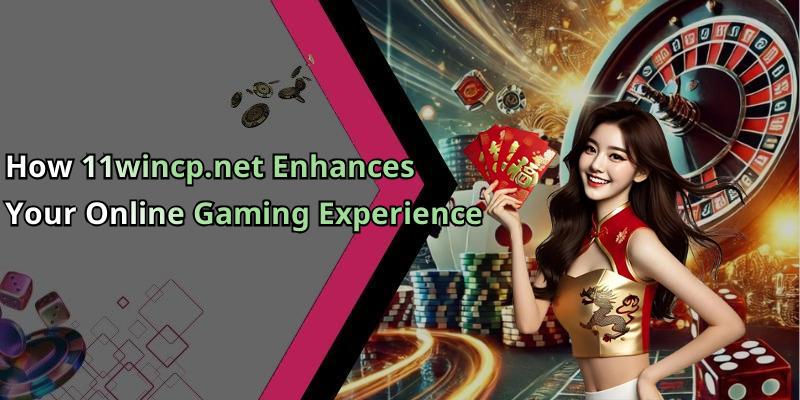 How 11wincp.net Enhances Your Online Gaming Experience
