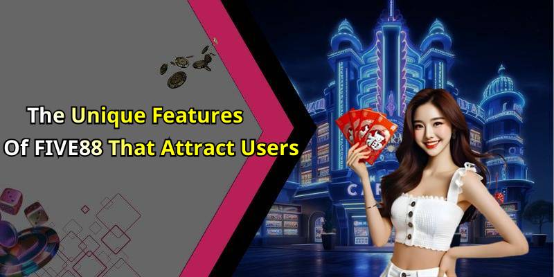 The Unique Features Of FIVE88 That Attract Users
