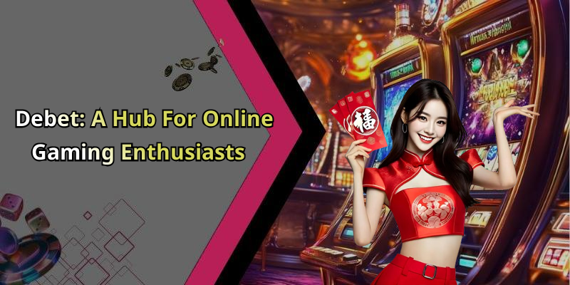 Debet: A Hub For Online Gaming Enthusiasts