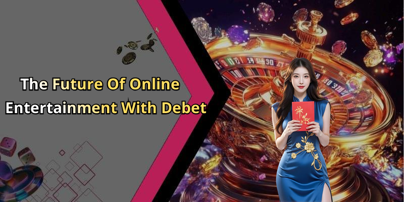 The Future Of Online Entertainment With Debet