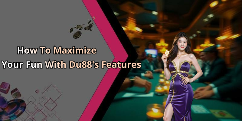 How To Maximize Your Fun With Du88’s Features