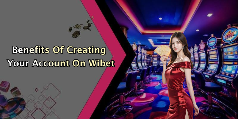 Benefits Of Creating Your Account On Wibet