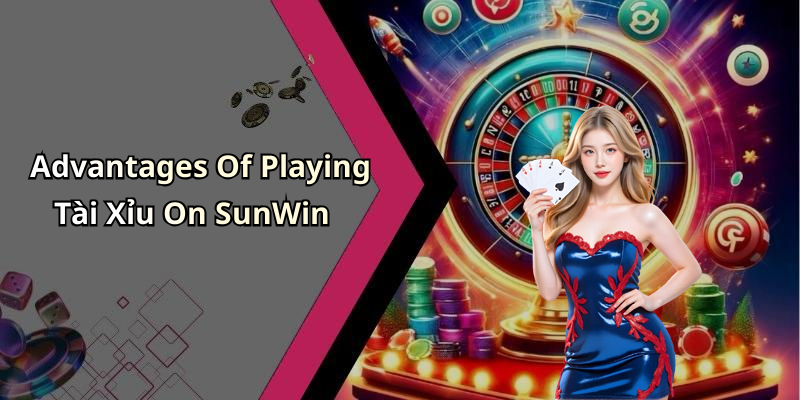 Advantages Of Playing Tài Xỉu On SunWin