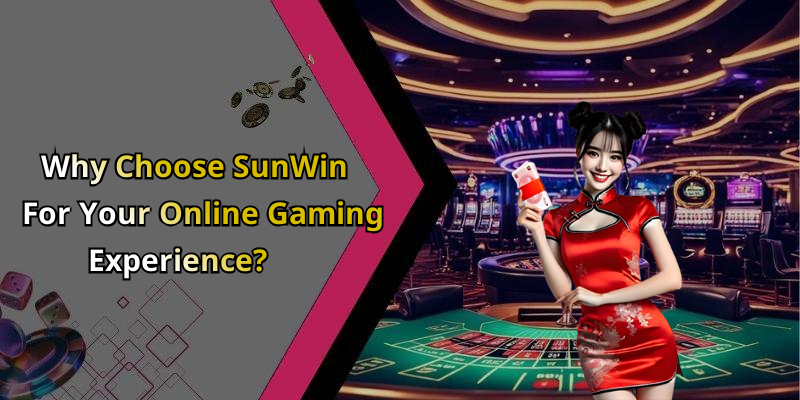 Why Choose SunWin For Your Online Gaming Experience?