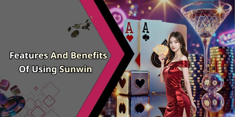 Features And Benefits Of Using Sunwin